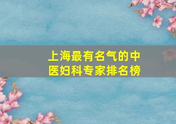 上海最有名气的中医妇科专家排名榜