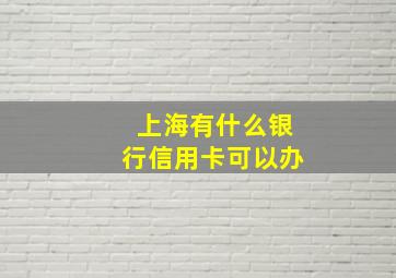 上海有什么银行信用卡可以办