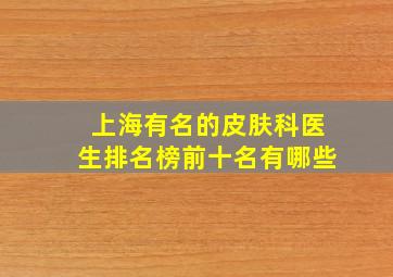 上海有名的皮肤科医生排名榜前十名有哪些