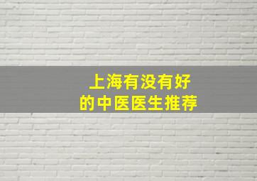 上海有没有好的中医医生推荐