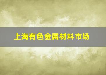 上海有色金属材料市场