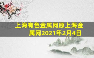 上海有色金属网原上海金属网2021年2月4日