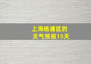 上海杨浦区的天气预报15天