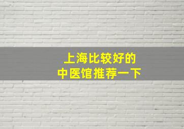 上海比较好的中医馆推荐一下