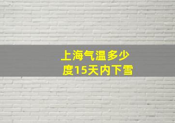 上海气温多少度15天内下雪