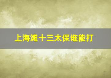 上海滩十三太保谁能打