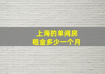 上海的单间房租金多少一个月