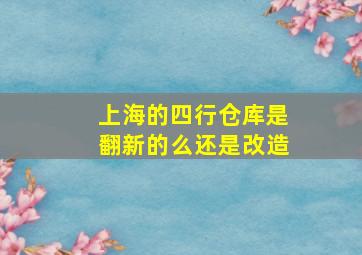 上海的四行仓库是翻新的么还是改造