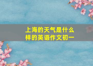 上海的天气是什么样的英语作文初一