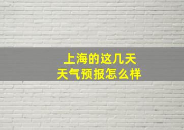 上海的这几天天气预报怎么样