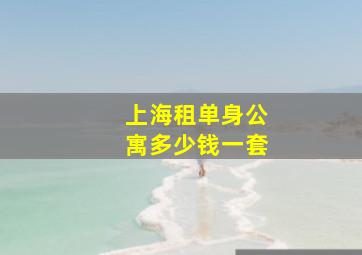 上海租单身公寓多少钱一套