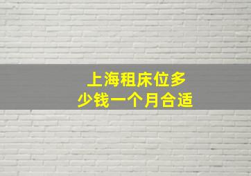 上海租床位多少钱一个月合适