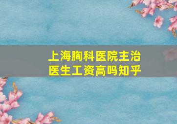 上海胸科医院主治医生工资高吗知乎