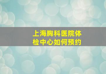 上海胸科医院体检中心如何预约