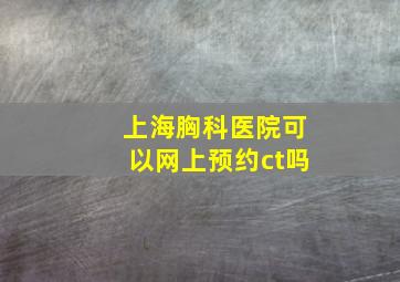 上海胸科医院可以网上预约ct吗