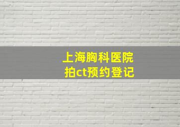 上海胸科医院拍ct预约登记