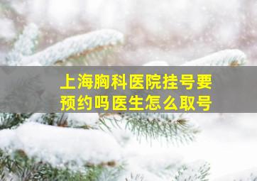 上海胸科医院挂号要预约吗医生怎么取号