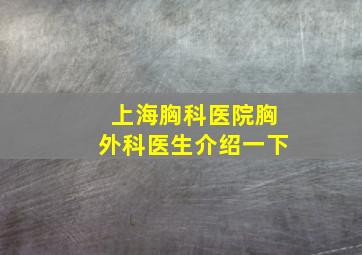 上海胸科医院胸外科医生介绍一下