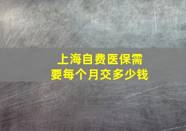 上海自费医保需要每个月交多少钱