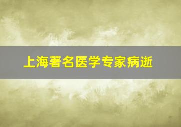 上海著名医学专家病逝