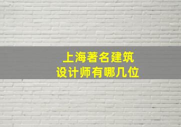 上海著名建筑设计师有哪几位