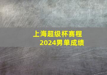 上海超级杯赛程2024男单成绩