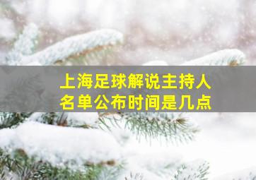 上海足球解说主持人名单公布时间是几点