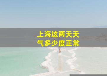 上海这两天天气多少度正常