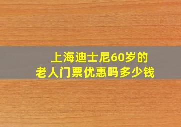 上海迪士尼60岁的老人门票优惠吗多少钱