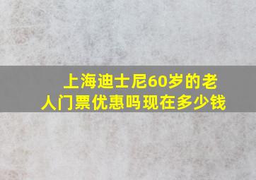 上海迪士尼60岁的老人门票优惠吗现在多少钱