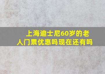 上海迪士尼60岁的老人门票优惠吗现在还有吗