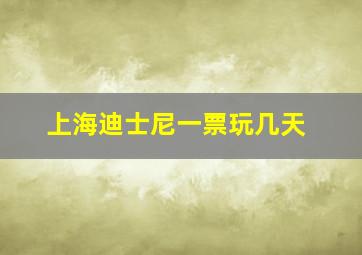 上海迪士尼一票玩几天