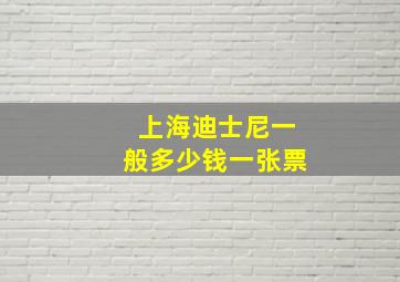 上海迪士尼一般多少钱一张票