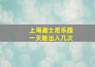 上海迪士尼乐园一天能出入几次