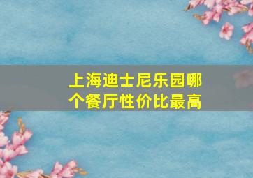 上海迪士尼乐园哪个餐厅性价比最高