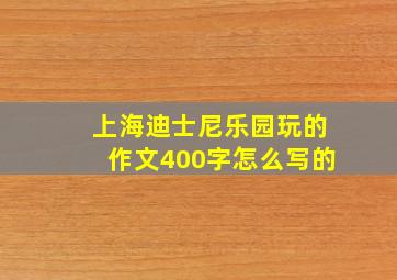 上海迪士尼乐园玩的作文400字怎么写的