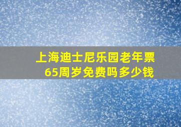 上海迪士尼乐园老年票65周岁免费吗多少钱