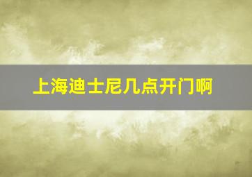 上海迪士尼几点开门啊