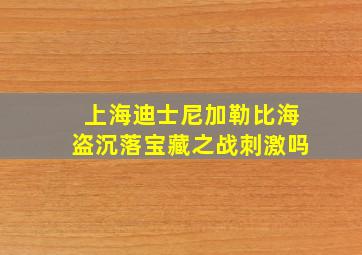 上海迪士尼加勒比海盗沉落宝藏之战刺激吗