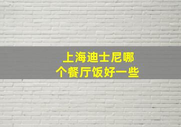 上海迪士尼哪个餐厅饭好一些