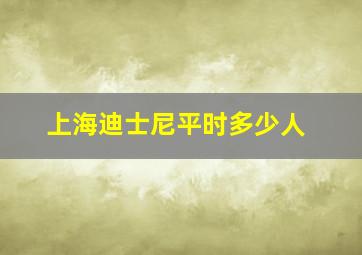 上海迪士尼平时多少人