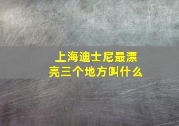 上海迪士尼最漂亮三个地方叫什么