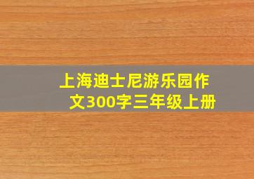 上海迪士尼游乐园作文300字三年级上册