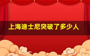 上海迪士尼突破了多少人