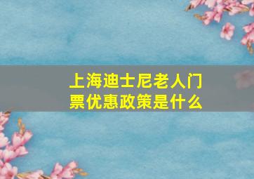 上海迪士尼老人门票优惠政策是什么