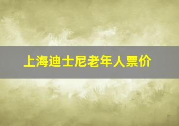 上海迪士尼老年人票价