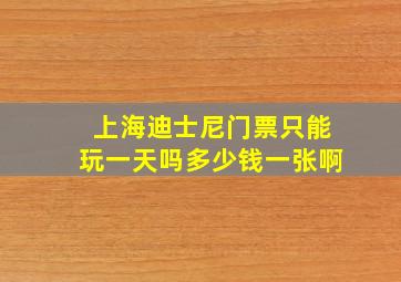 上海迪士尼门票只能玩一天吗多少钱一张啊