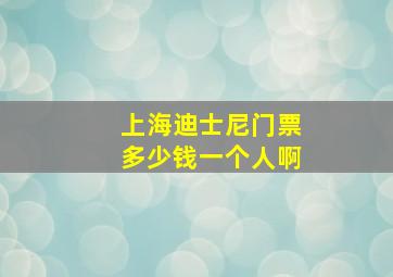 上海迪士尼门票多少钱一个人啊