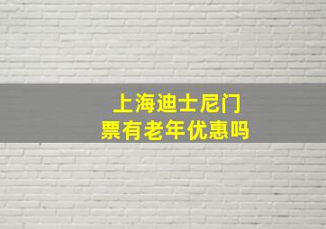 上海迪士尼门票有老年优惠吗