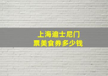 上海迪士尼门票美食券多少钱